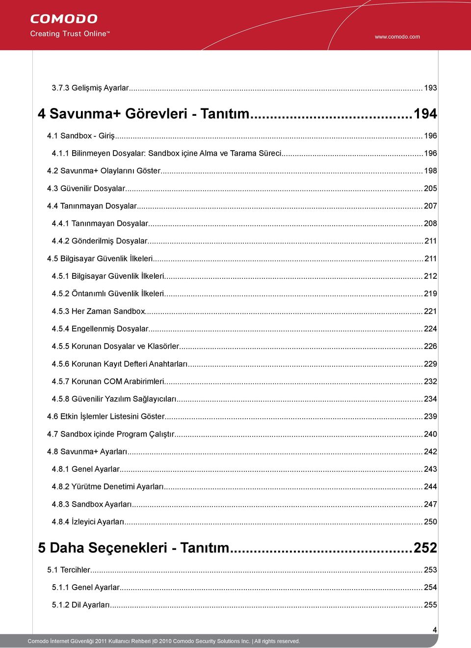 .. 212 4.5.2 Öntanımlı Güvenlik İlkeleri... 219 4.5.3 Her Zaman Sandbox... 221 4.5.4 Engellenmiş Dosyalar... 224 4.5.5 Korunan Dosyalar ve Klasörler... 226 4.5.6 Korunan Kayıt Defteri Anahtarları.