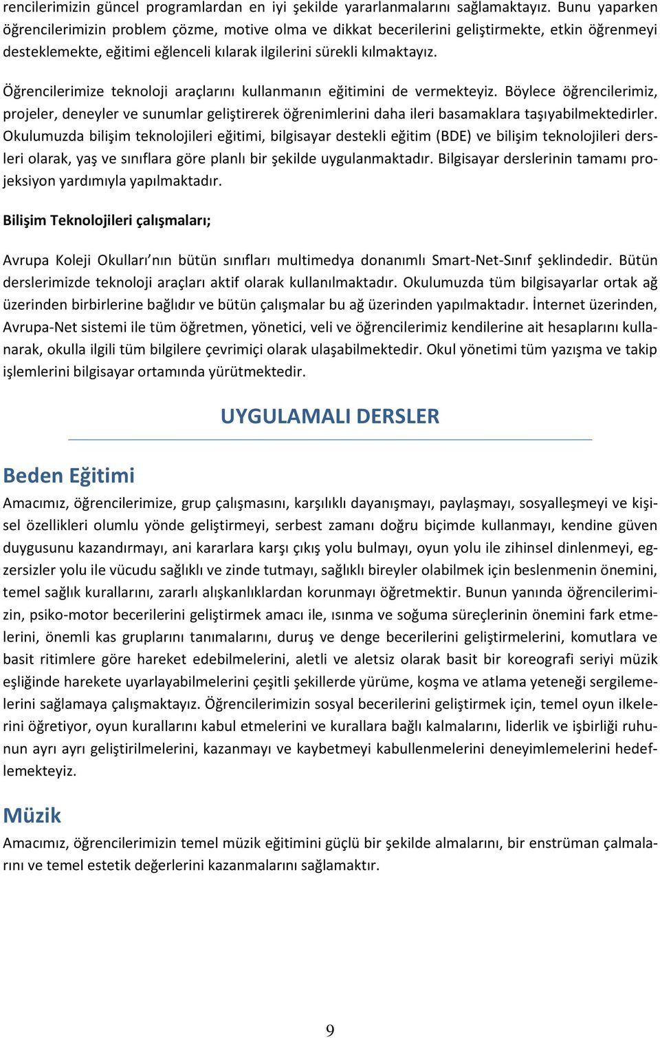 Öğrencilerimize teknoloji araçlarını kullanmanın eğitimini de vermekteyiz.