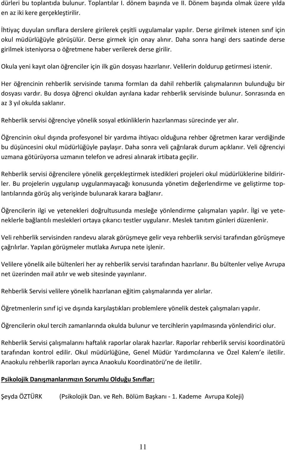 Daha sonra hangi ders saatinde derse girilmek isteniyorsa o öğretmene haber verilerek derse girilir. Okula yeni kayıt olan öğrenciler için ilk gün dosyası hazırlanır.