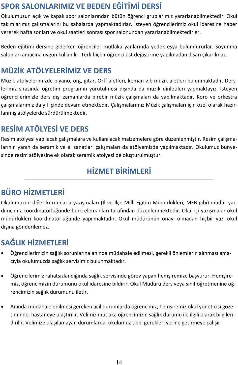 Beden eğitimi dersine giderken öğrenciler mutlaka yanlarında yedek eşya bulundururlar. Soyunma salonları amacına uygun kullanılır. Terli hiçbir öğrenci üst değiştirme yapılmadan dışarı çıkarılmaz.