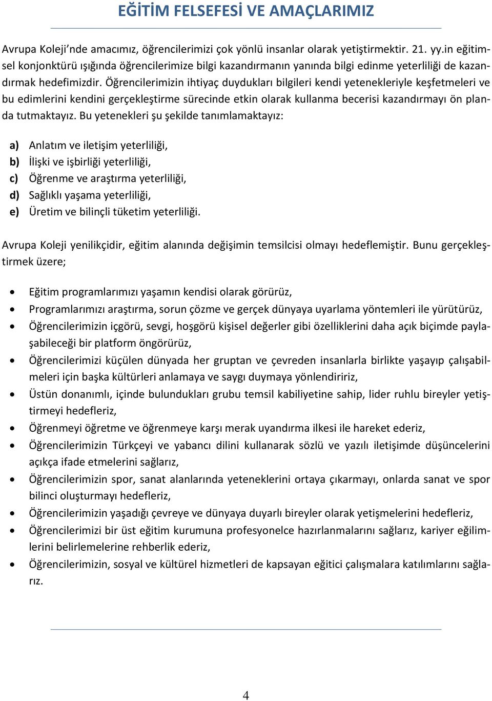 Öğrencilerimizin ihtiyaç duydukları bilgileri kendi yetenekleriyle keşfetmeleri ve bu edimlerini kendini gerçekleştirme sürecinde etkin olarak kullanma becerisi kazandırmayı ön planda tutmaktayız.