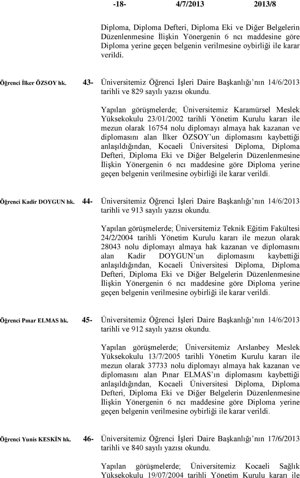 Yapılan görüşmelerde; Üniversitemiz Karamürsel Meslek Yüksekokulu 23/01/2002 tarihli Yönetim Kurulu kararı ile mezun olarak 16754 nolu diplomayı almaya hak kazanan ve diplomasını alan İlker ÖZSOY un