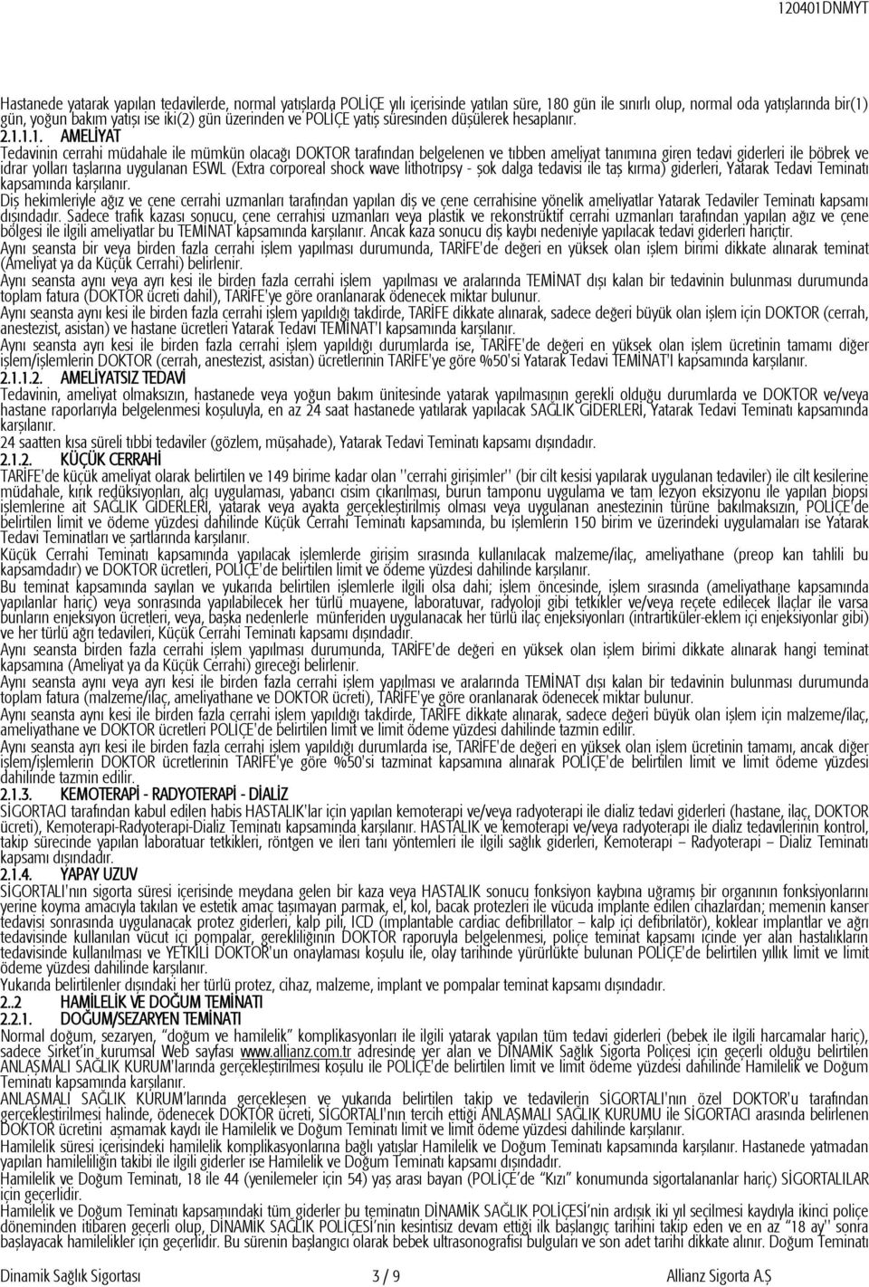 1.1. AMELİYAT Tedavinin cerrahi müdahale ile mümkün olacağı DOKTOR tarafından belgelenen ve tıbben ameliyat tanımına giren tedavi giderleri ile böbrek ve idrar yolları taşlarına uygulanan ESWL (Extra