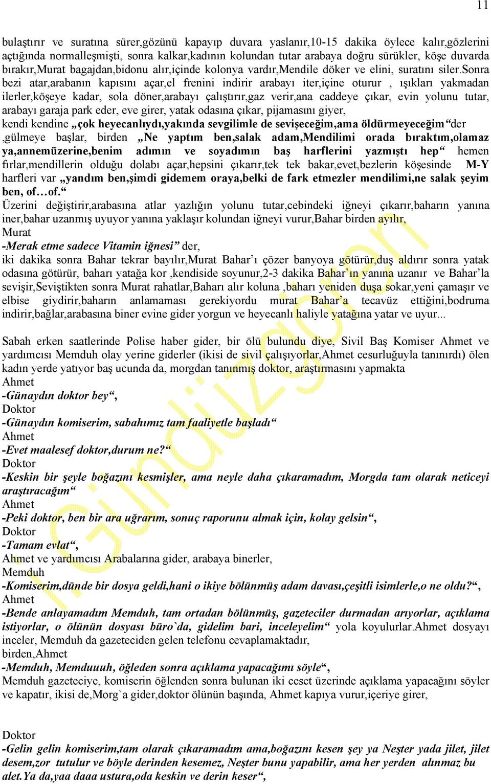 sonra bezi atar,arabanın kapısını açar,el frenini indirir arabayı iter,içine oturur, ışıkları yakmadan ilerler,köşeye kadar, sola döner,arabayı çalıştırır,gaz verir,ana caddeye çıkar, evin yolunu