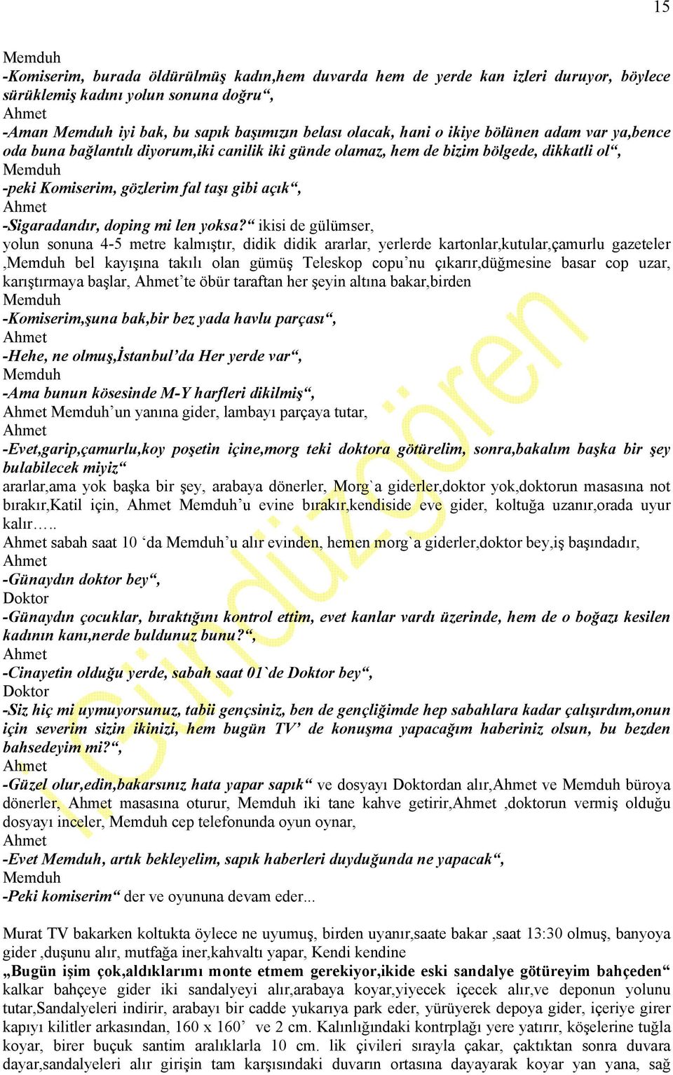 ikisi de gülümser, yolun sonuna 4-5 metre kalmıştır, didik didik ararlar, yerlerde kartonlar,kutular,çamurlu gazeteler, bel kayışına takılı olan gümüş Teleskop copu nu çıkarır,düğmesine basar cop