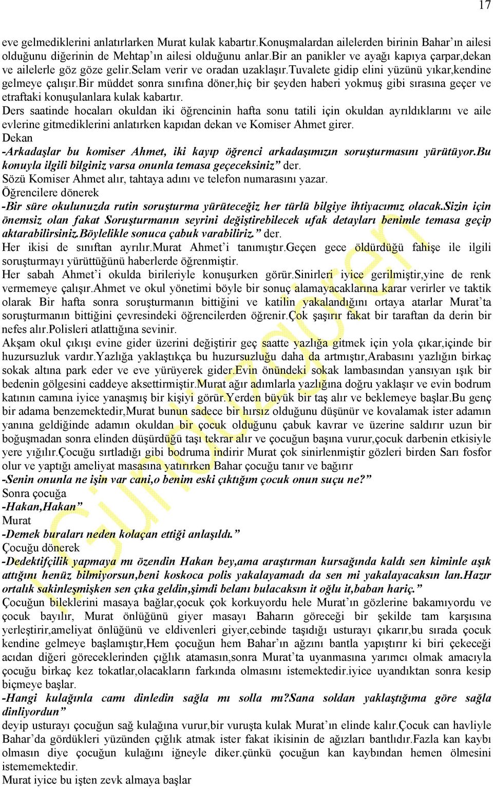 bir müddet sonra sınıfına döner,hiç bir şeyden haberi yokmuş gibi sırasına geçer ve etraftaki konuşulanlara kulak kabartır.