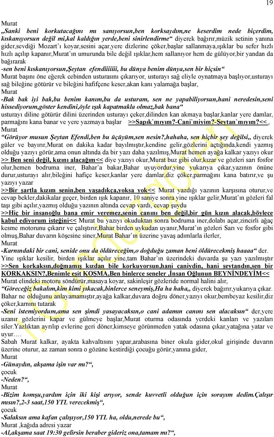 kıskanıyorsun,şeytan efendiiiiiii, bu dünya benim dünya,sen bir hiçsin başını öne eğerek cebinden usturasını çıkarıyor, usturayı sağ eliyle oynatmaya başlıyor,usturayı sağ bileğine götürür ve