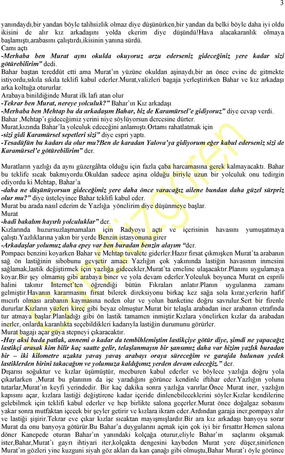 Bahar baştan tereddüt etti ama ın yüzüne okuldan aşinaydı,bir an önce evine de gitmekte istiyordu,sıkıla sıkıla teklifi kabul ederler.