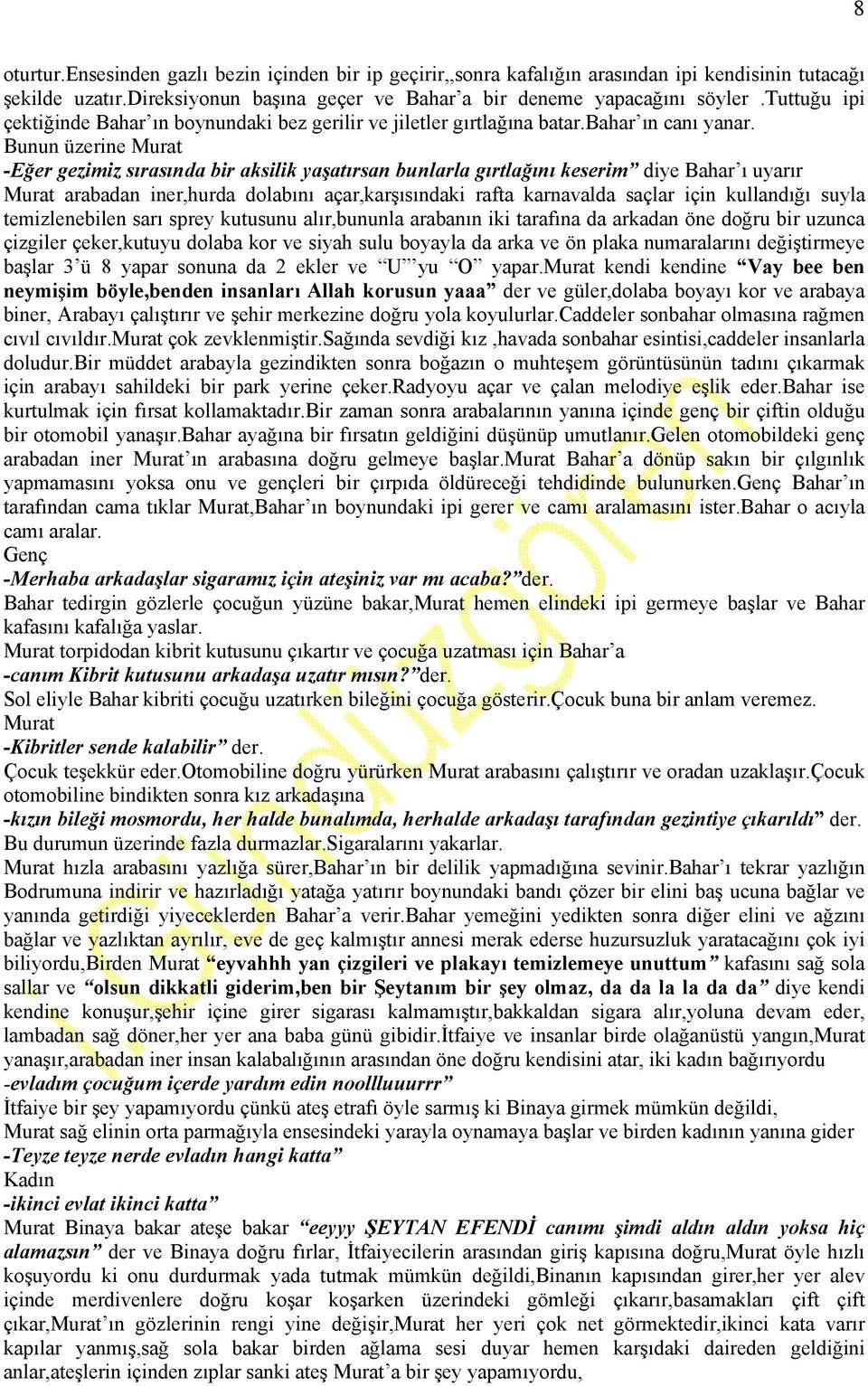 Bunun üzerine -Eğer gezimiz sırasında bir aksilik yaşatırsan bunlarla gırtlağını keserim diye Bahar ı uyarır arabadan iner,hurda dolabını açar,karşısındaki rafta karnavalda saçlar için kullandığı