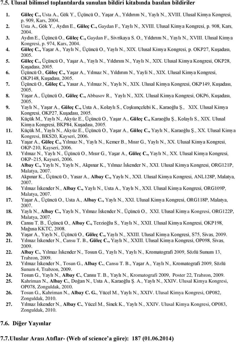 , Yaylı N., XVIII. Ulusal Kimya Kongresi, p. 974, Kars, 2004. 4. Güleç C., YaĢar A., Yaylı N., Üçüncü O., Yaylı N., XIX. Ulusal Kimya Kongresi, p. OKP27, KuĢadası, 5. Güleç C., Üçüncü O., YaĢar A., Yaylı N., Yıldırım N.