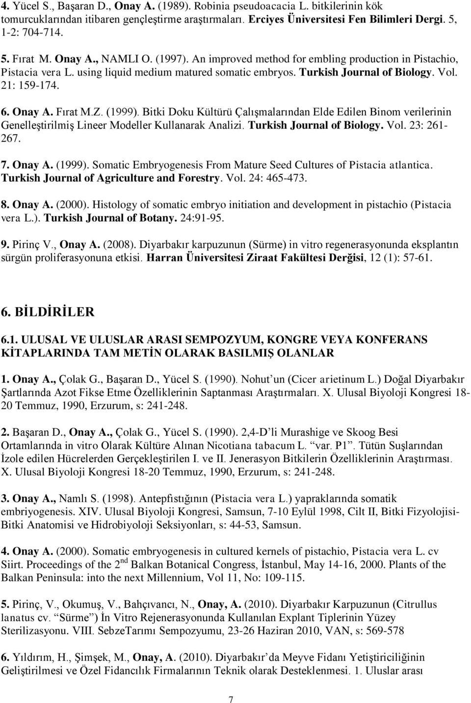 Fırat M.Z. (1999). Bitki Doku Kültürü Çalışmalarından Elde Edilen Binom verilerinin Genelleştirilmiş Lineer Modeller Kullanarak Analizi. Turkish Journal of Biology. Vol. 23: 261-267. 7. Onay A.