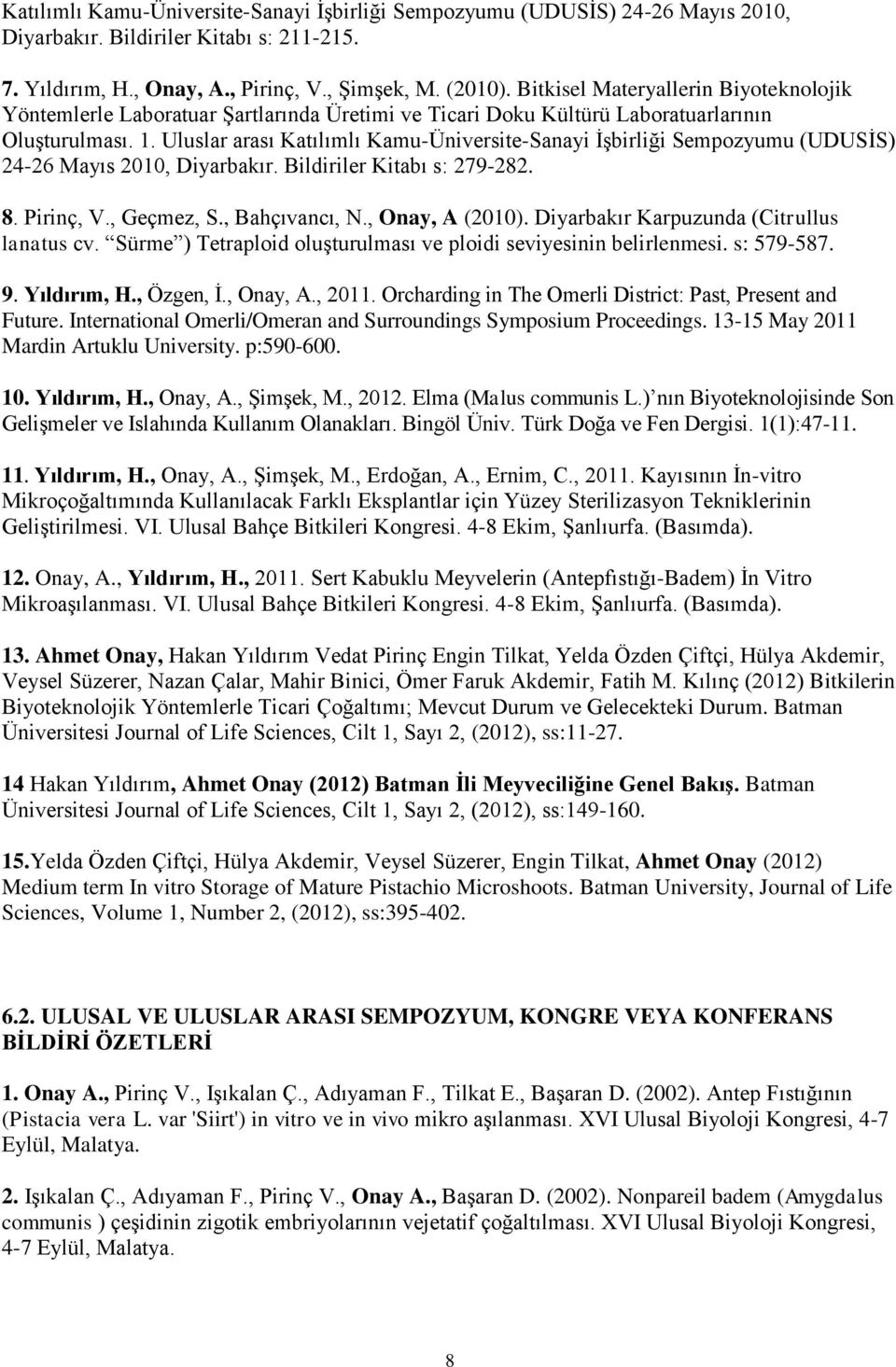 Uluslar arası Katılımlı Kamu-Üniversite-Sanayi İşbirliği Sempozyumu (UDUSİS) 24-26 Mayıs 2010, Diyarbakır. Bildiriler Kitabı s: 279-282. 8. Pirinç, V., Geçmez, S., Bahçıvancı, N., Onay, A (2010).