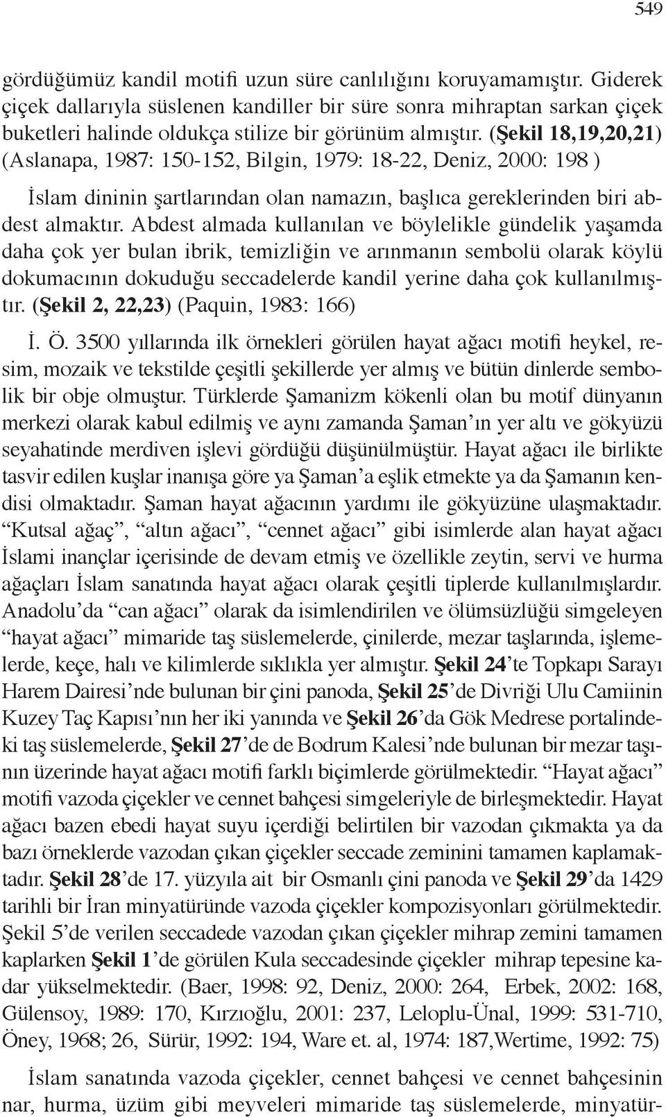 (Şekil 18,19,20,21) (Aslanapa, 1987: 150-152, Bilgin, 1979: 18-22, Deniz, 2000: 198 ) İslam dininin şartlarından olan namazın, başlıca gereklerinden biri abdest almaktır.