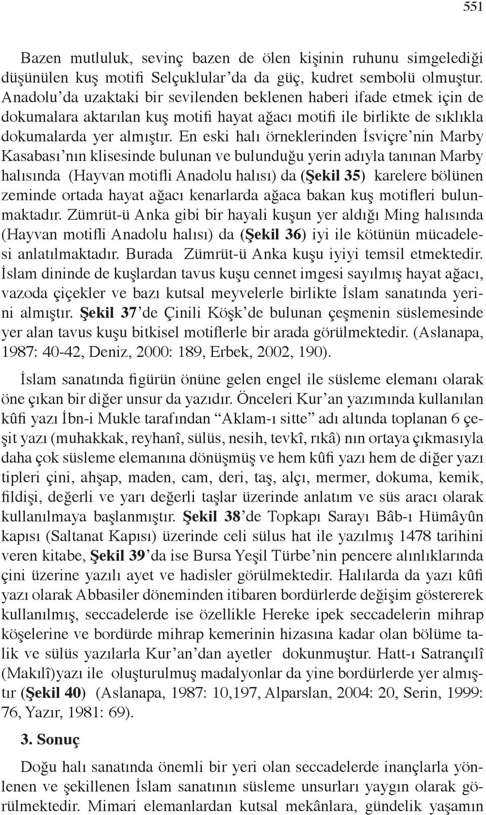 En eski halı örneklerinden İsviçre nin Marby Kasabası nın klisesinde bulunan ve bulunduğu yerin adıyla tanınan Marby halısında (Hayvan motifli Anadolu halısı) da (Şekil 35) karelere bölünen zeminde