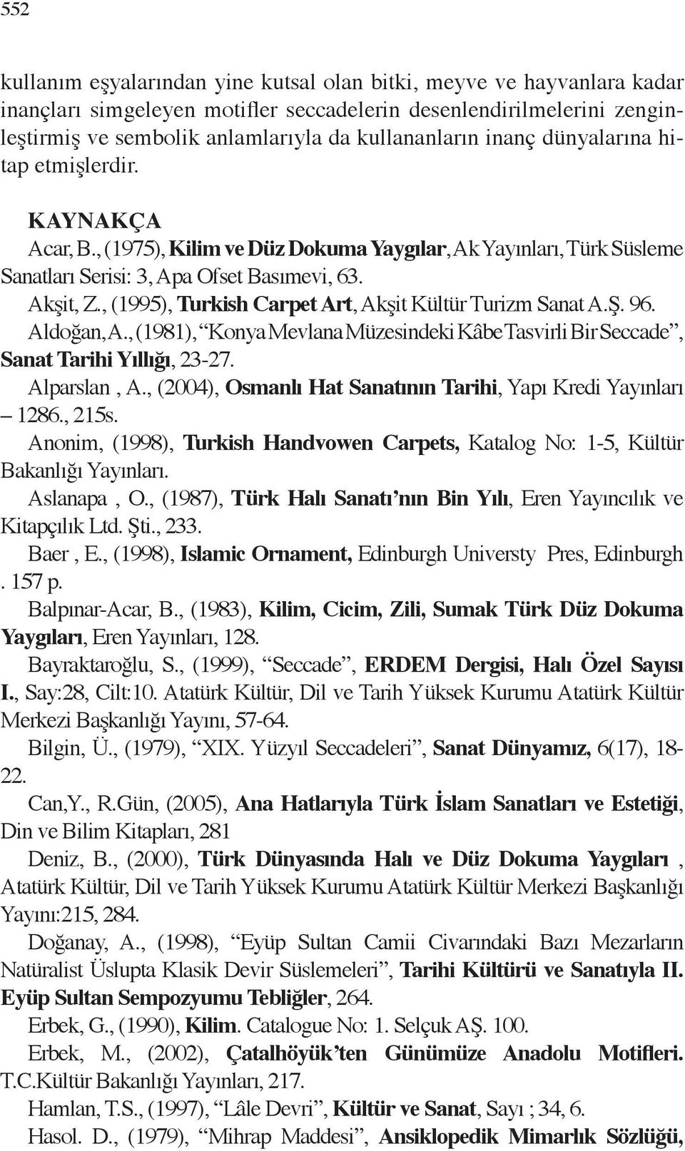 , (1995), Turkish Carpet Art, Akşit Kültür Turizm Sanat A.Ş. 96. Aldoğan, A., (1981), Konya Mevlana Müzesindeki Kâbe Tasvirli Bir Seccade, Sanat Tarihi Yıllığı, 23-27. Alparslan, A.