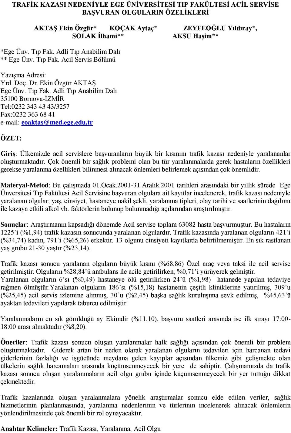 ege.edu.tr ÖZET: Giriş: Ülkemizde acil servislere baģvuranların büyük bir kısmını trafik kazası nedeniyle yaralananlar oluģturmaktadır.