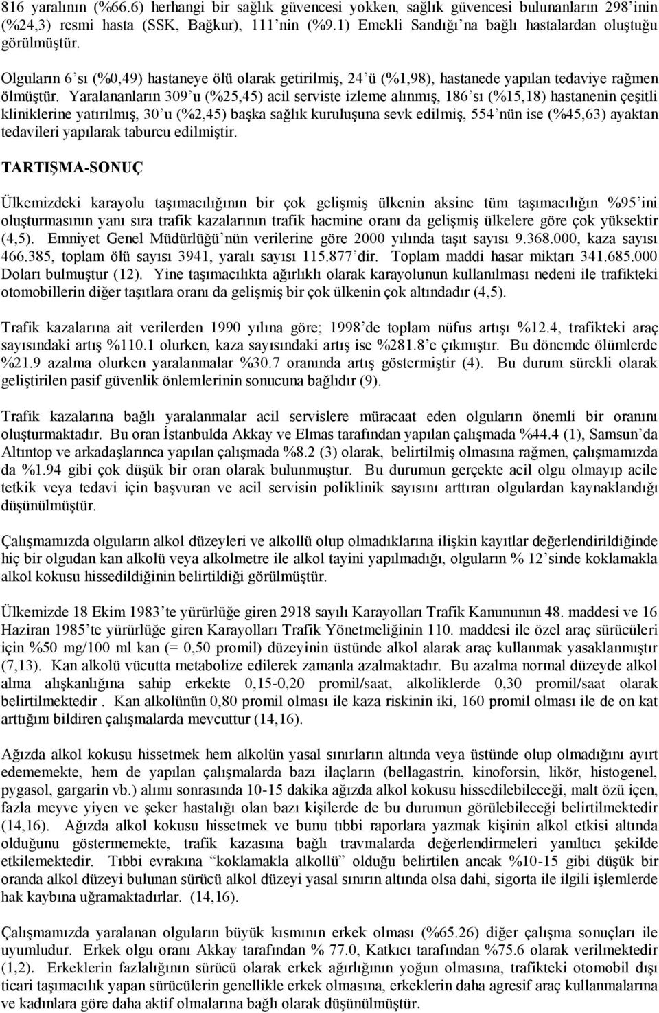 Yaralananların 309 u (%25,45) acil serviste izleme alınmıģ, 186 sı (%15,18) hastanenin çeģitli kliniklerine yatırılmıģ, 30 u (%2,45) baģka sağlık kuruluģuna sevk edilmiģ, 554 nün ise (%45,63) ayaktan