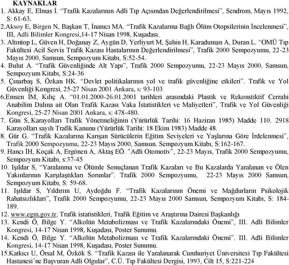 OMÜ Tıp Fakültesi Acil Servis Trafik Kazası Hastalarının Değerlendirilmesi, Trafik 2000 Sempozyumu, 22-23 Mayıs 2000, Samsun, Sempozyum Kitabı, S:52-54. 4. Bulut A.