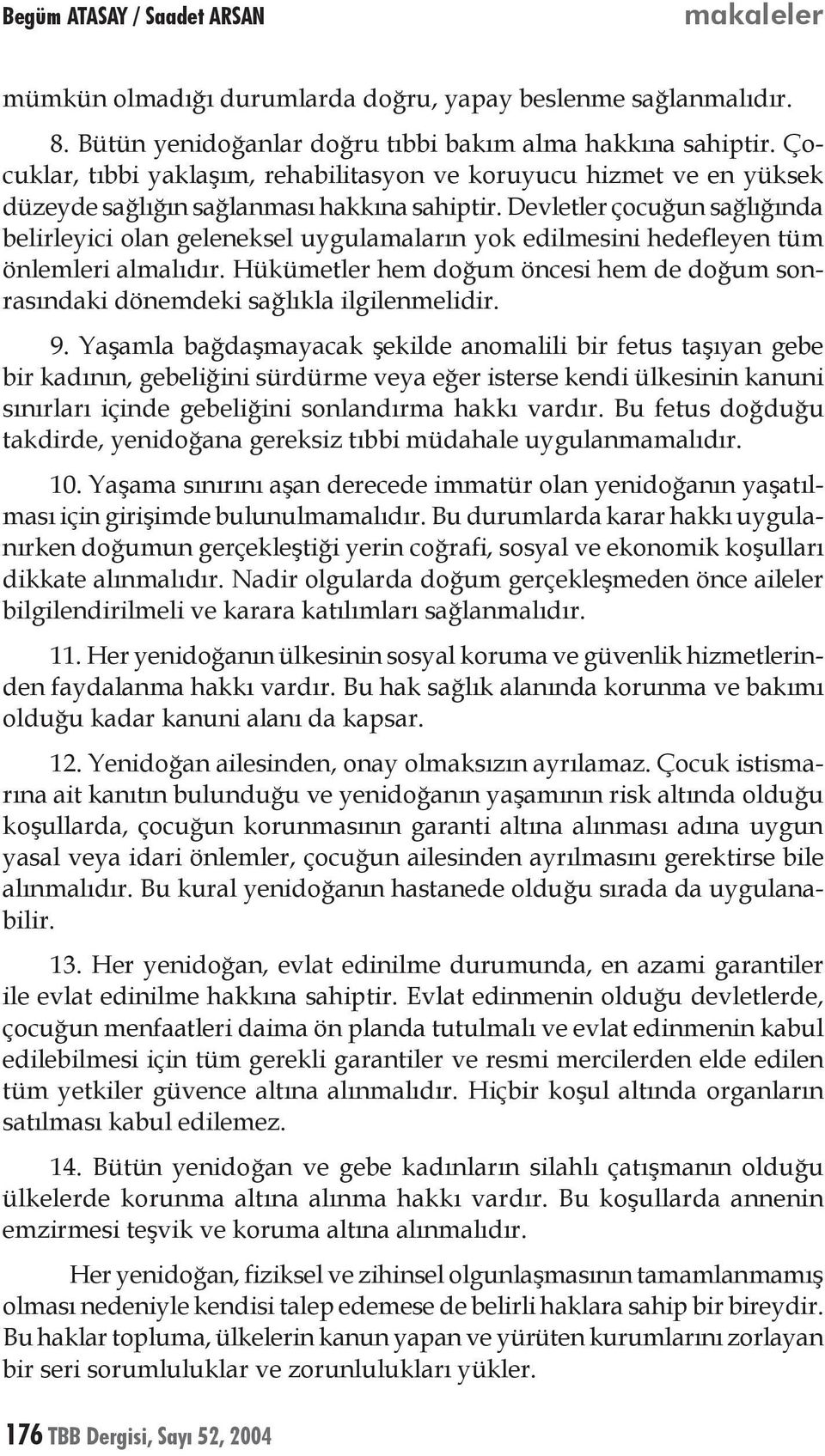 Devletler çocuğun sağlığında belirleyici olan geleneksel uygulamaların yok edilmesini hedefleyen tüm önlemleri almalıdır.