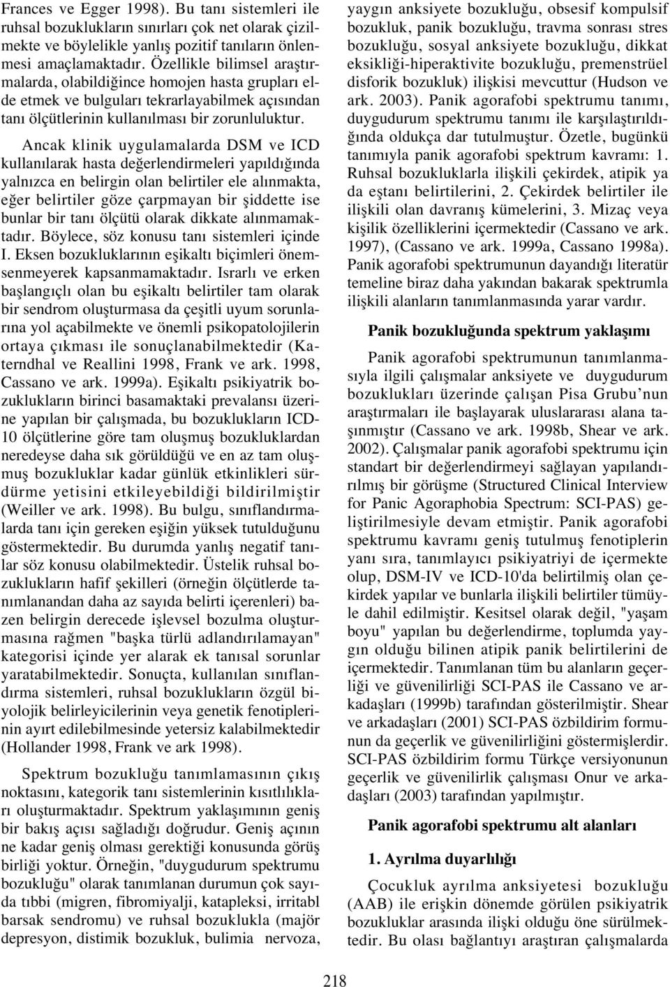 Ancak klinik uygulamalarda DSM ve ICD kullan larak hasta değerlendirmeleri yap ld ğ nda yaln zca en belirgin olan belirtiler ele al nmakta, eğer belirtiler göze çarpmayan bir şiddette ise bunlar bir