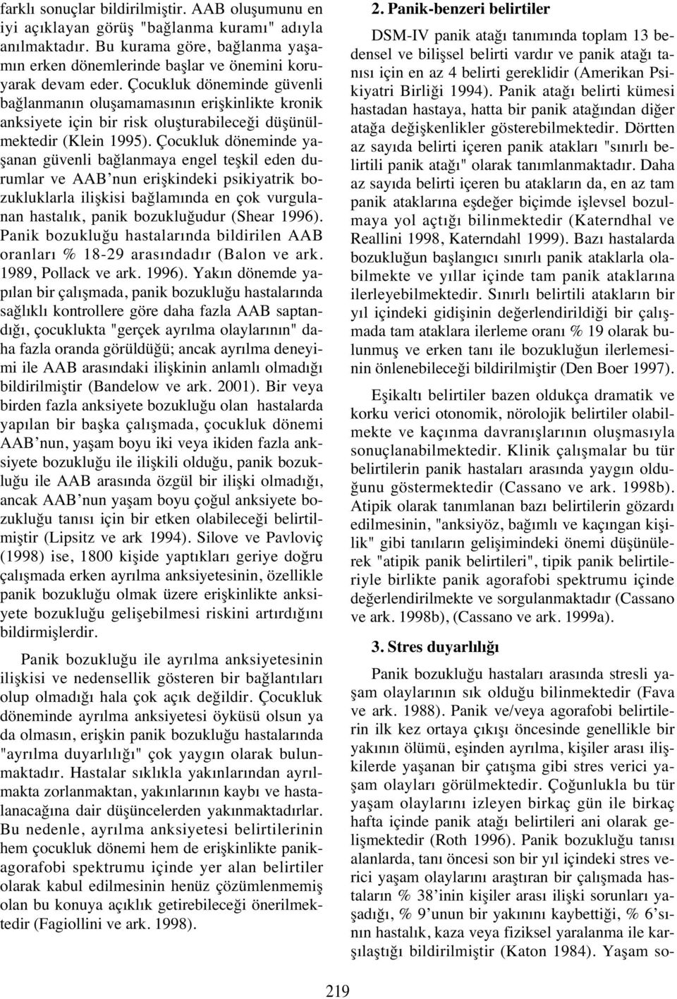 Çocukluk döneminde yaşanan güvenli bağlanmaya engel teşkil eden durumlar ve AAB nun erişkindeki psikiyatrik bozukluklarla ilişkisi bağlam nda en çok vurgulanan hastal k, panik bozukluğudur (Shear