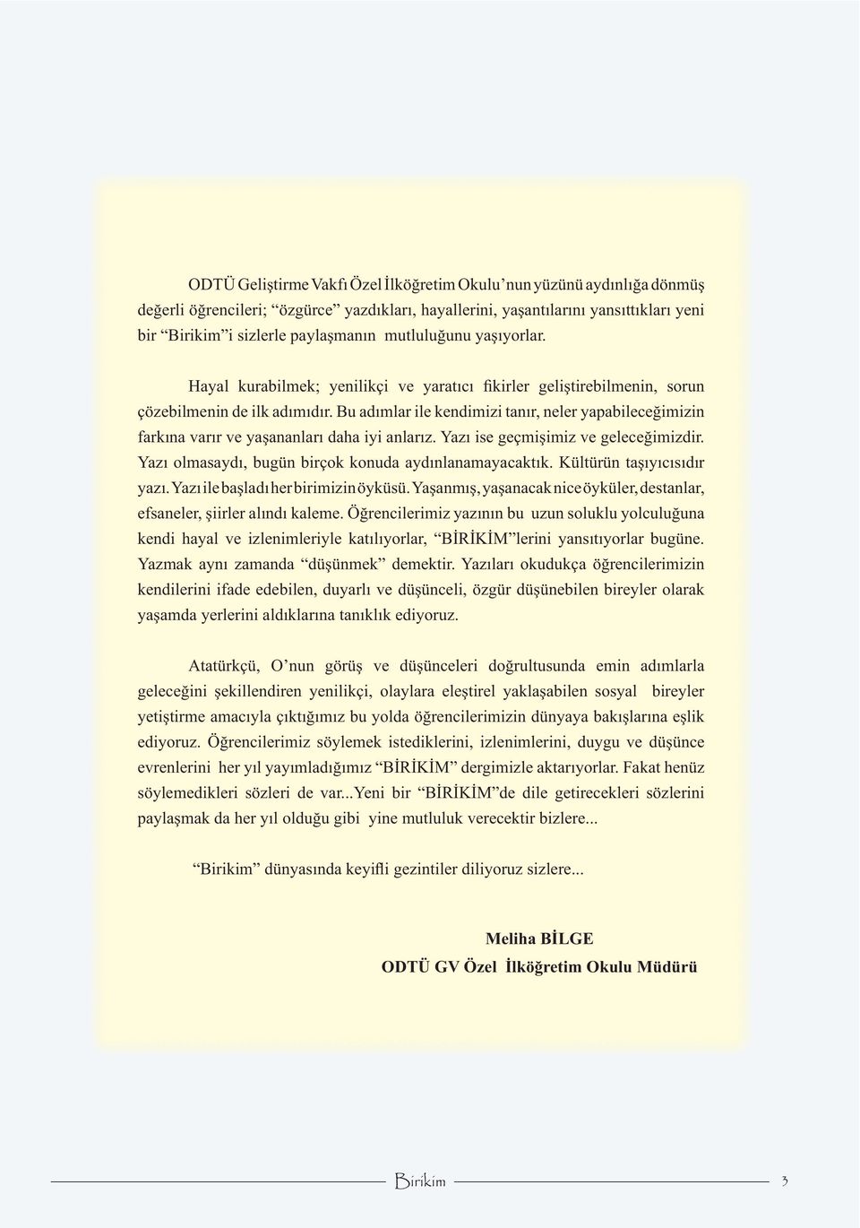 Bu adımlar ile kendimizi tanır, neler yapabileceğimizin farkına varır ve yaşananları daha iyi anlarız. Yazı ise geçmişimiz ve geleceğimizdir. Yazı olmasaydı, bugün birçok konuda aydınlanamayacaktık.