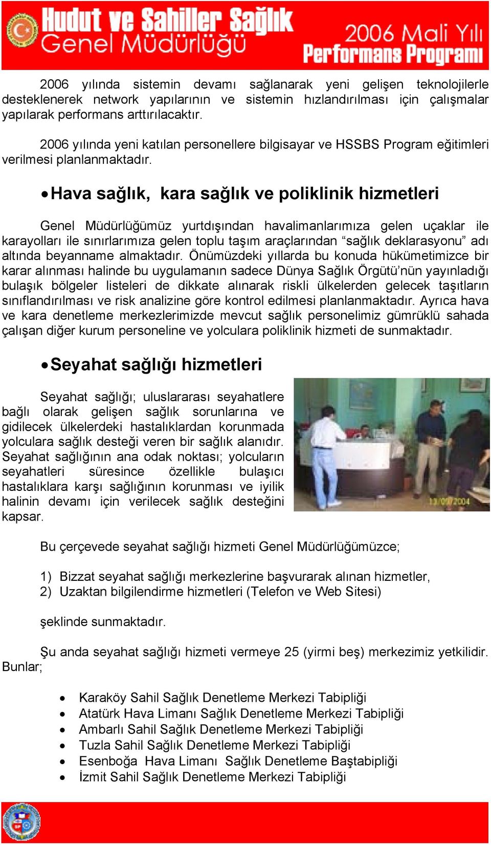 Hava sağlık, kara sağlık ve poliklinik hizmetleri Genel Müdürlüğümüz yurtdışından havalimanlarımıza gelen uçaklar ile karayolları ile sınırlarımıza gelen toplu taşım araçlarından sağlık deklarasyonu