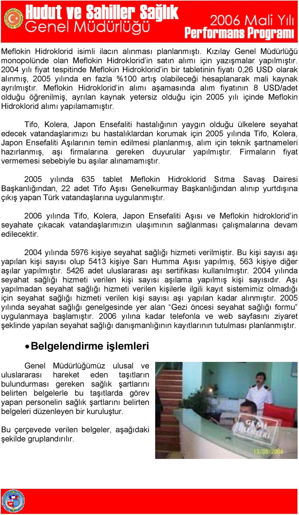 Meflokin Hidroklorid in alımı aşamasında alım fiyatının 8 USD/adet olduğu öğrenilmiş, ayrılan kaynak yetersiz olduğu için 2005 yılı içinde Meflokin Hidroklorid alımı yapılamamıştır.