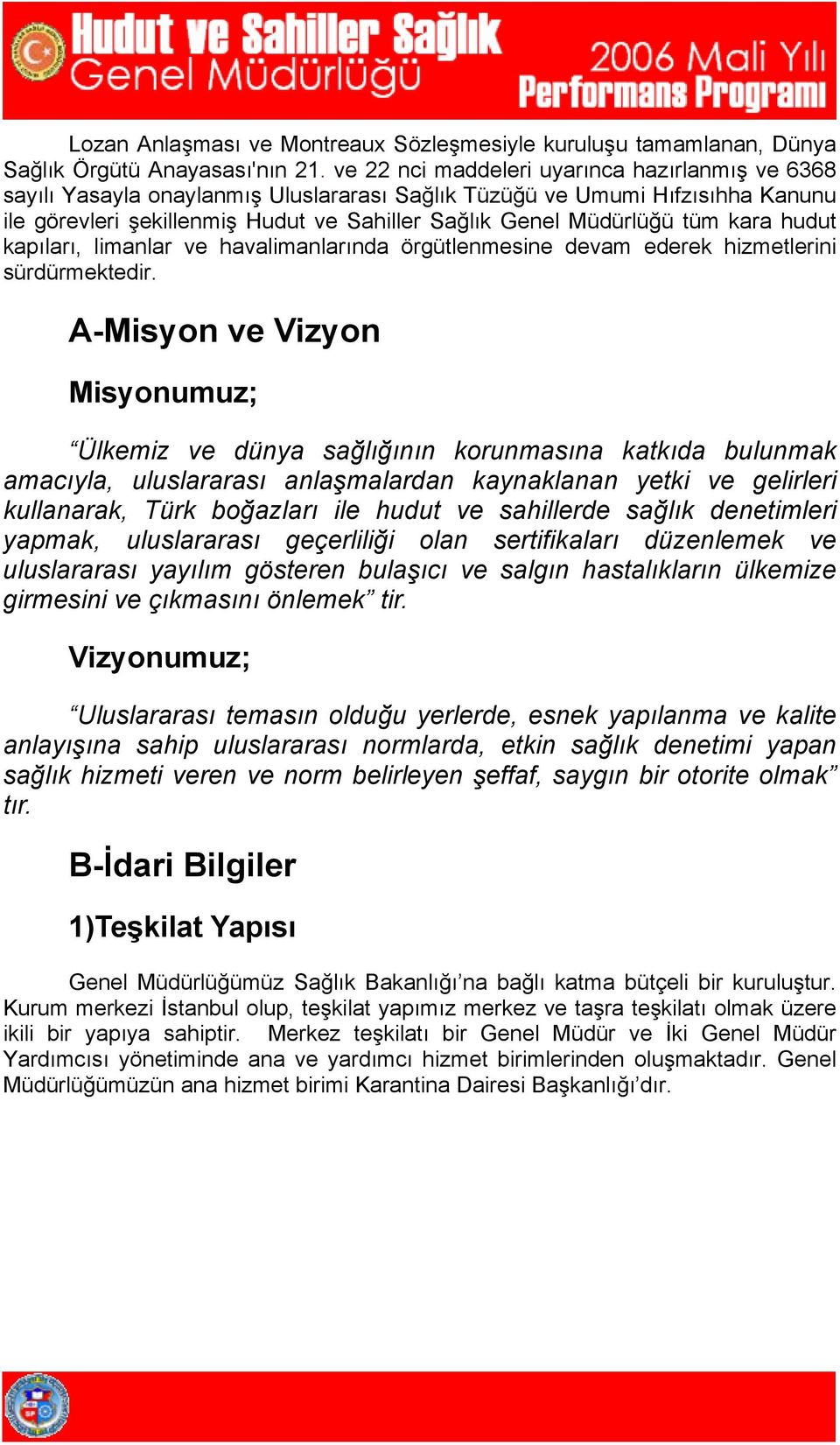 kara hudut kapıları, limanlar ve havalimanlarında örgütlenmesine devam ederek hizmetlerini sürdürmektedir.