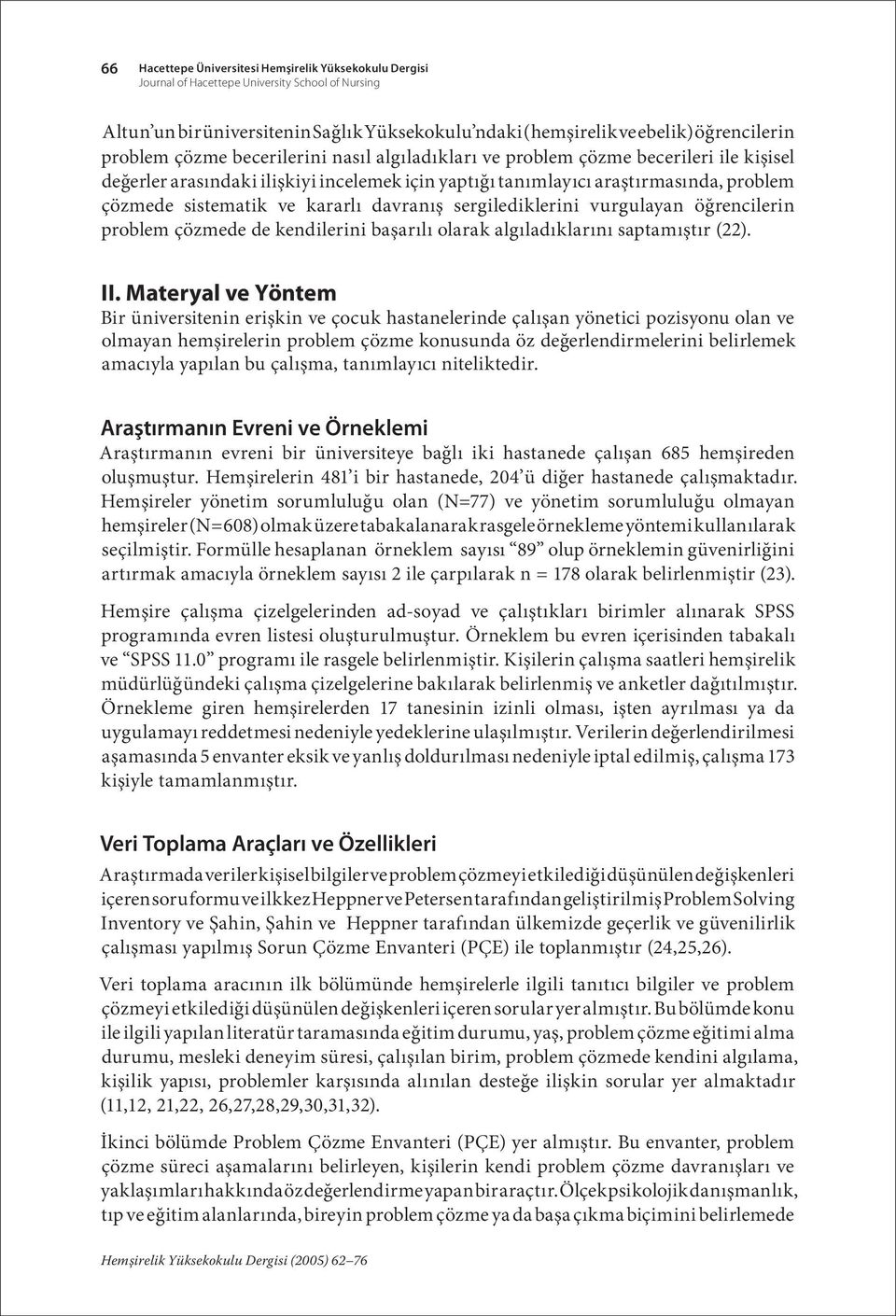 kararlı davranış sergilediklerini vurgulayan öğrencilerin problem çözmede de kendilerini başarılı olarak algıladıklarını saptamıştır (22). II.