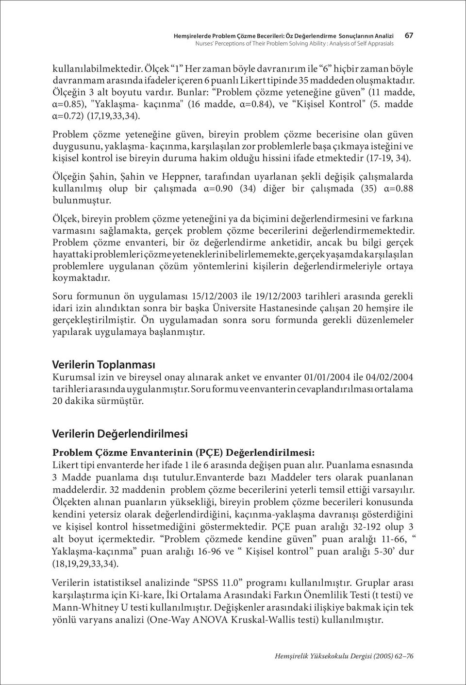 Bunlar: Problem çözme yeteneğine güven (11 madde, α=0.85), "Yaklaşma- kaçınma" (16 madde, α=0.84), ve Kişisel Kontrol" (5. madde α=0.72) (17,19,33,34).