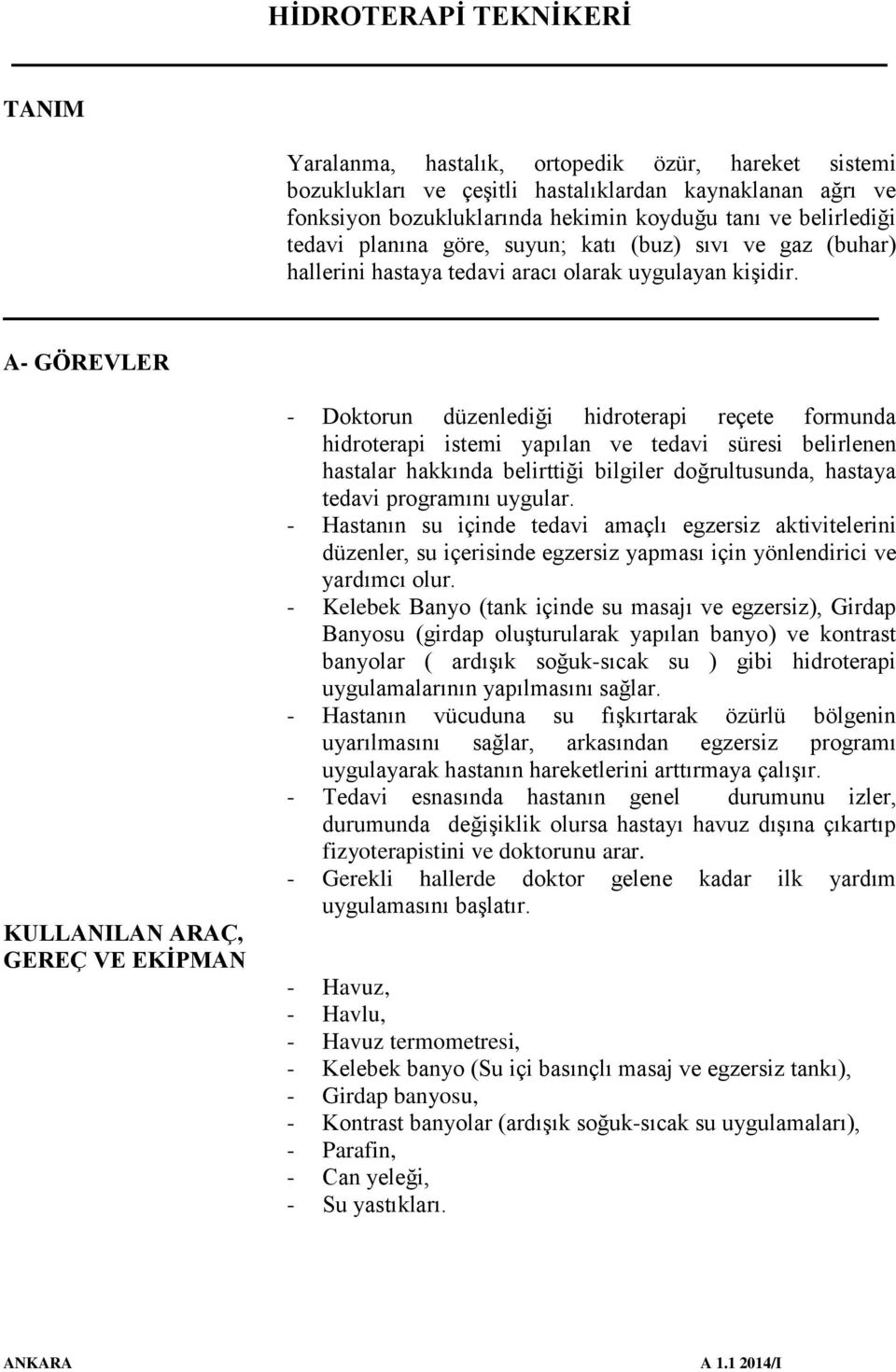 A- GÖREVLER KULLANILAN ARAÇ, GEREÇ VE EKİPMAN - Doktorun düzenlediği hidroterapi reçete formunda hidroterapi istemi yapılan ve tedavi süresi belirlenen hastalar hakkında belirttiği bilgiler