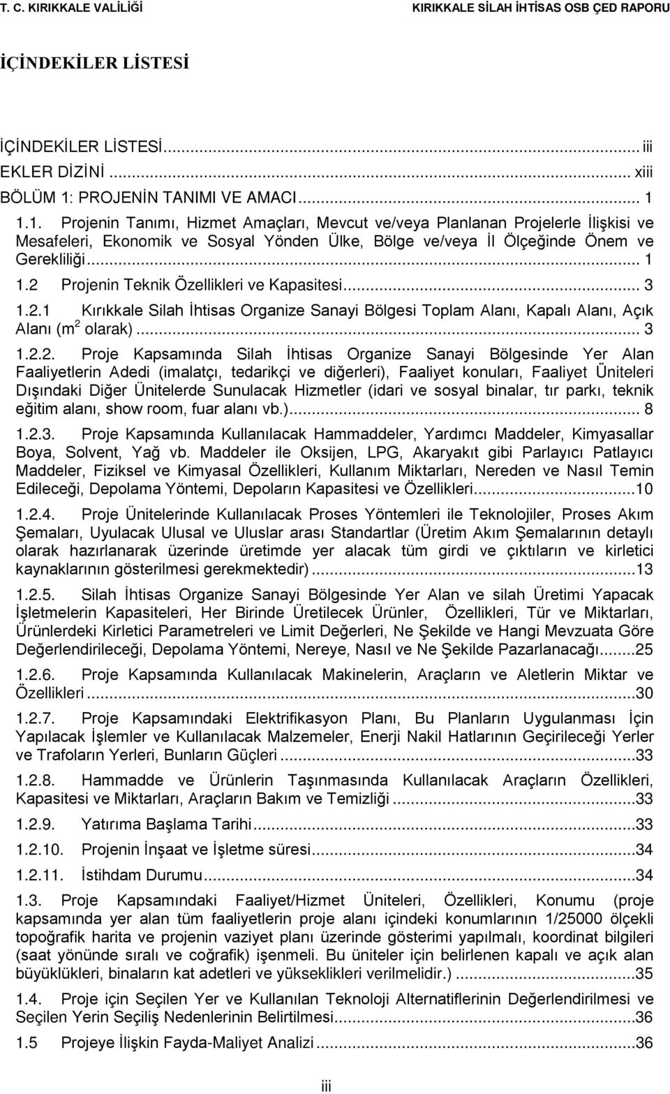 1.1. Projenin Tanımı, Hizmet Amaçları, Mevcut ve/veya Planlanan Projelerle İlişkisi ve Mesafeleri, Ekonomik ve Sosyal Yönden Ülke, Bölge ve/veya İl Ölçeğinde Önem ve Gerekliliği... 1 1.