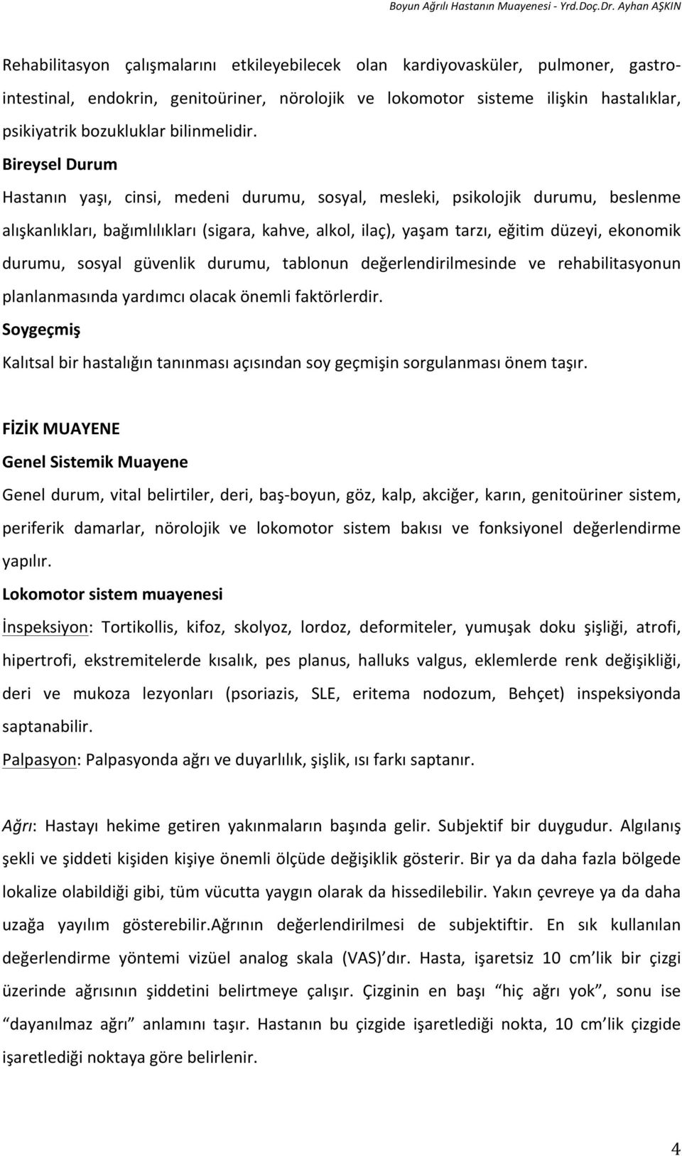 Bireysel Durum Hastanın yaşı, cinsi, medeni durumu, sosyal, mesleki, psikolojik durumu, beslenme alışkanlıkları, bağımlılıkları (sigara, kahve, alkol, ilaç), yaşam tarzı, eğitim düzeyi, ekonomik