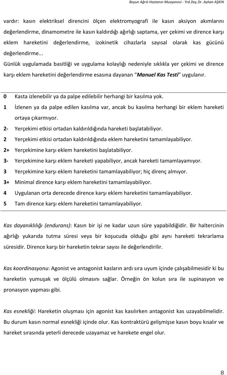 .. Günlük uygulamada basitliği ve uygulama kolaylığı nedeniyle sıklıkla yer çekimi ve dirence karşı eklem hareketini değerlendirme esasına dayanan Manuel Kas Testi uygulanır.