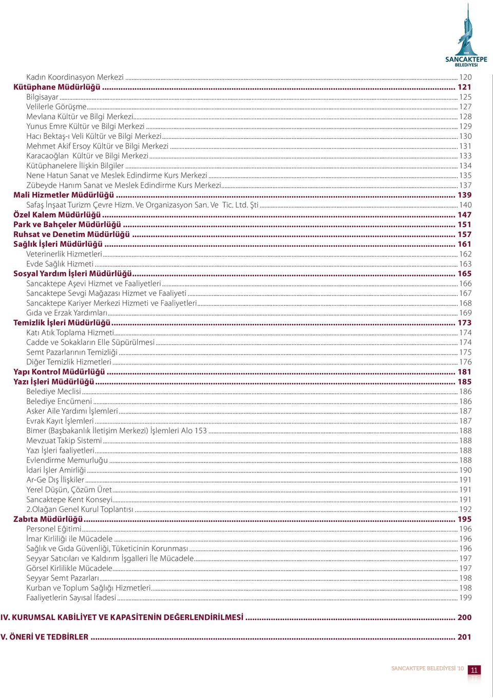 .. 134 Nene Hatun Sanat ve Meslek Edindirme Kurs Merkezi... 135 Zübeyde Hanım Sanat ve Meslek Edindirme Kurs Merkezi... 137 Mali Hizmetler Müdürlüğü... 139 Safaş İnşaat Turizm Çevre Hizm.