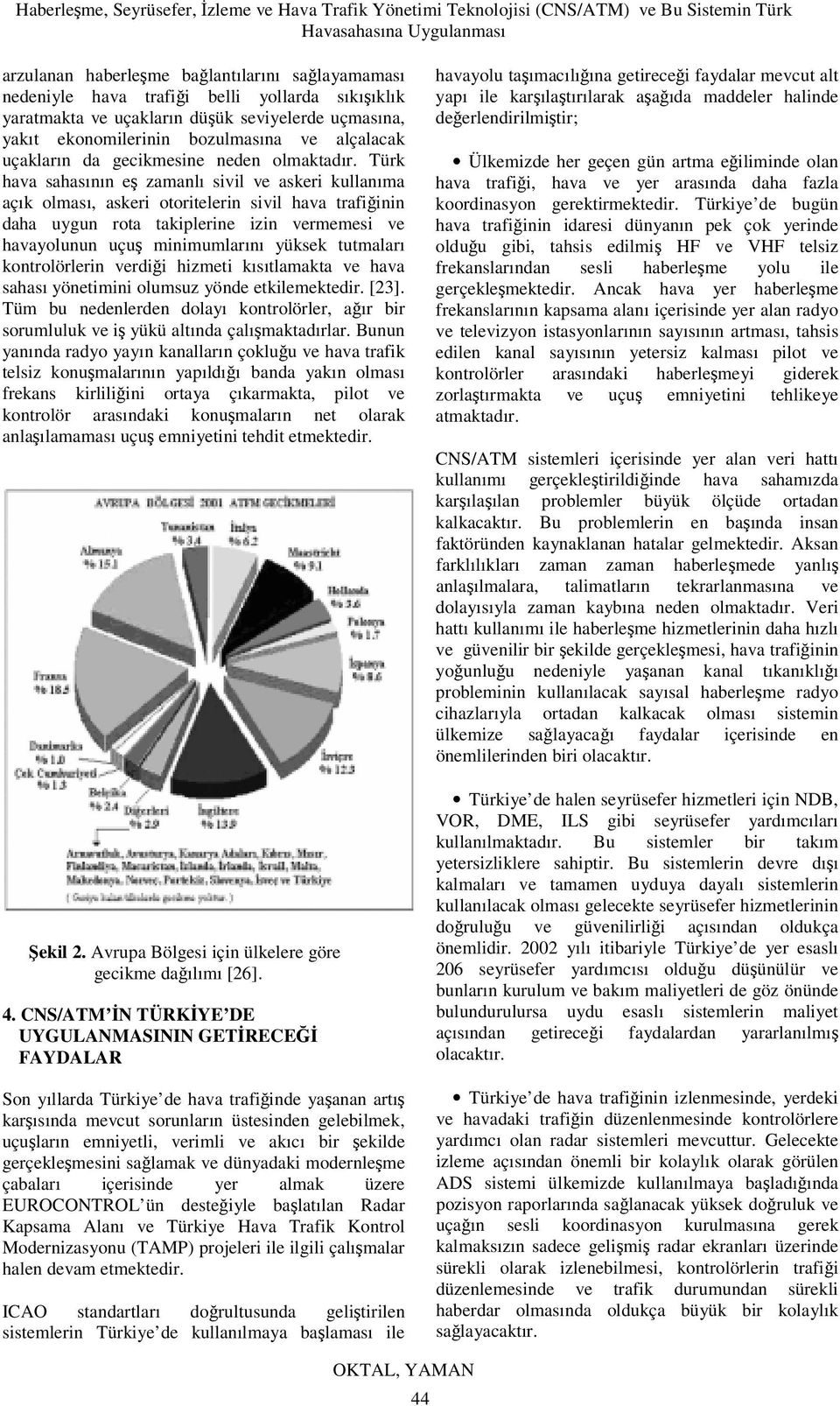 Türk hava sahasının eş zamanlı sivil ve askeri kullanıma açık olması, askeri otoritelerin sivil hava trafiğinin daha uygun rota takiplerine izin vermemesi ve havayolunun uçuş minimumlarını yüksek