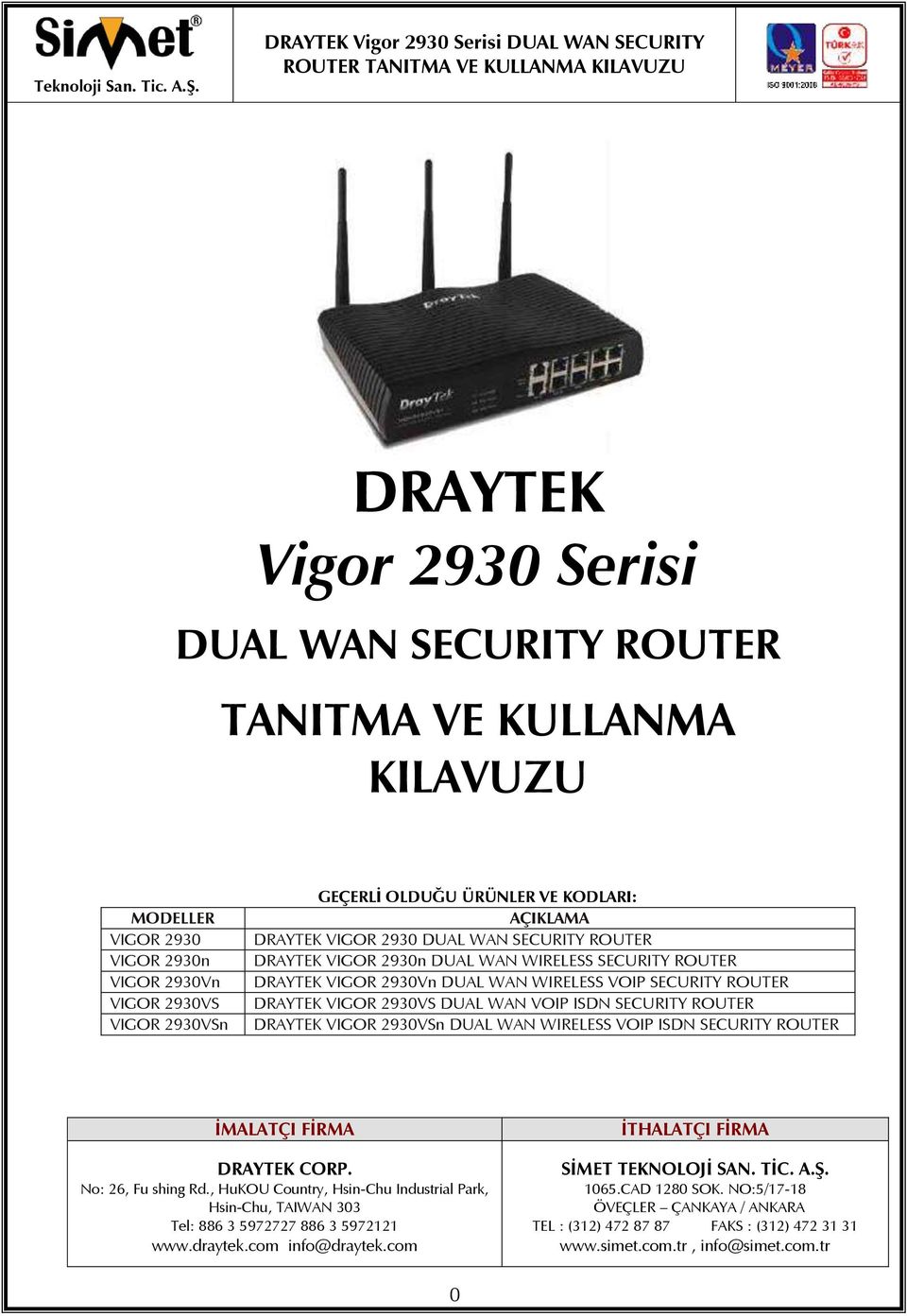 SECURITY ROUTER DRAYTEK VIGOR 2930VSn DUAL WAN WIRELESS VOIP ISDN SECURITY ROUTER İMALATÇI FİRMA DRAYTEK CORP. No: 26, Fu shing Rd.