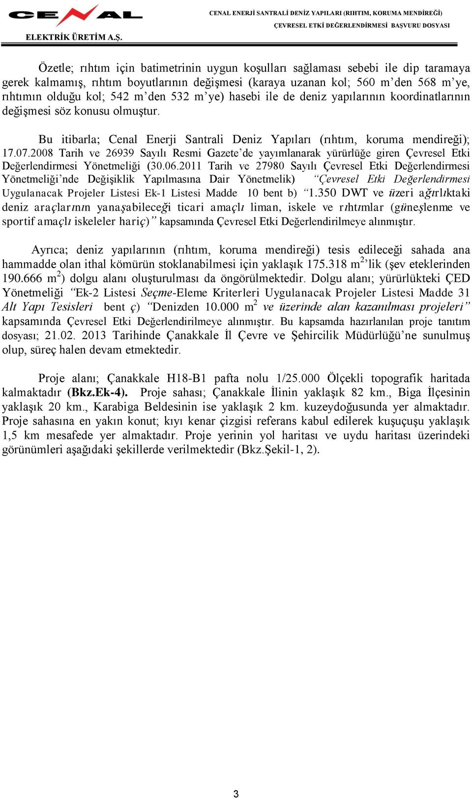 2008 Tarih ve 26939 Sayılı Resmi Gazete de yayımlanarak yürürlüğe giren Çevresel Etki Değerlendirmesi Yönetmeliği (30.06.