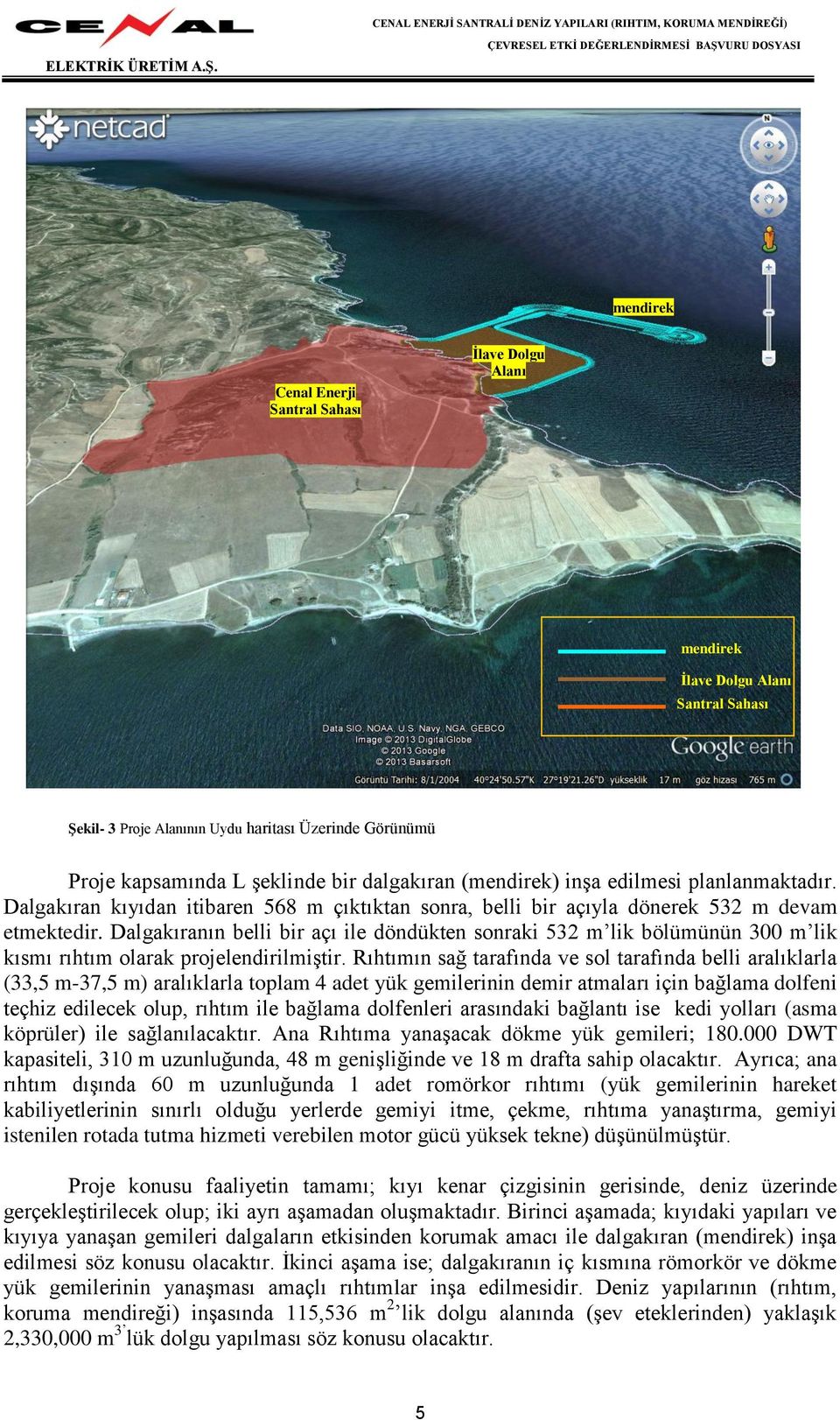 Dalgakıranın belli bir açı ile döndükten sonraki 532 m lik bölümünün 300 m lik kısmı rıhtım olarak projelendirilmiştir.