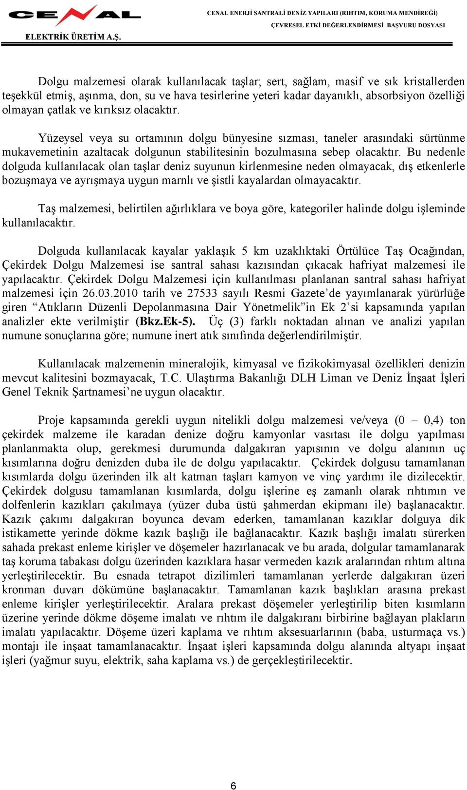 Bu nedenle dolguda kullanılacak olan taşlar deniz suyunun kirlenmesine neden olmayacak, dış etkenlerle bozuşmaya ve ayrışmaya uygun marnlı ve şistli kayalardan olmayacaktır.