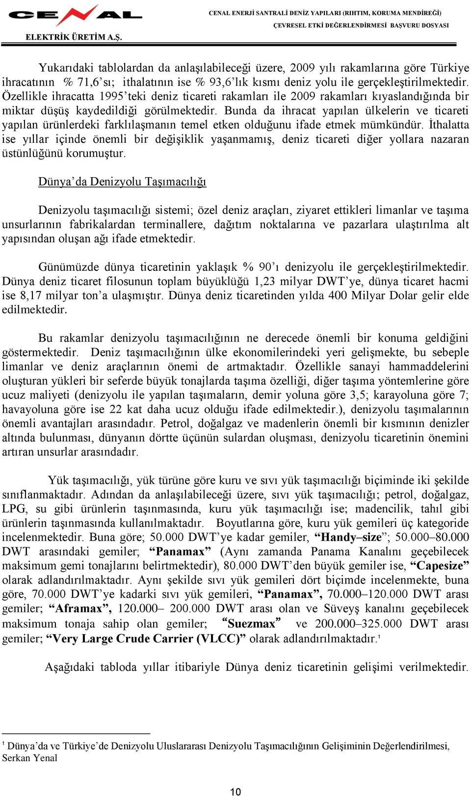 Bunda da ihracat yapılan ülkelerin ve ticareti yapılan ürünlerdeki farklılaşmanın temel etken olduğunu ifade etmek mümkündür.