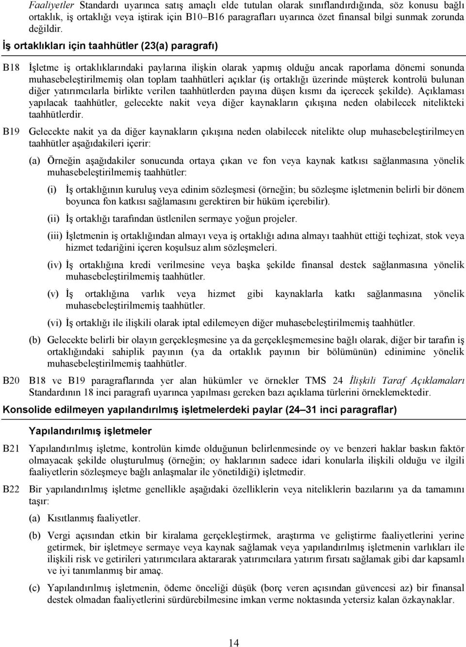 İş ortaklıkları için taahhütler (23(a) paragrafı) B18 İşletme iş ortaklıklarındaki paylarına ilişkin olarak yapmış olduğu ancak raporlama dönemi sonunda muhasebeleştirilmemiş olan toplam taahhütleri