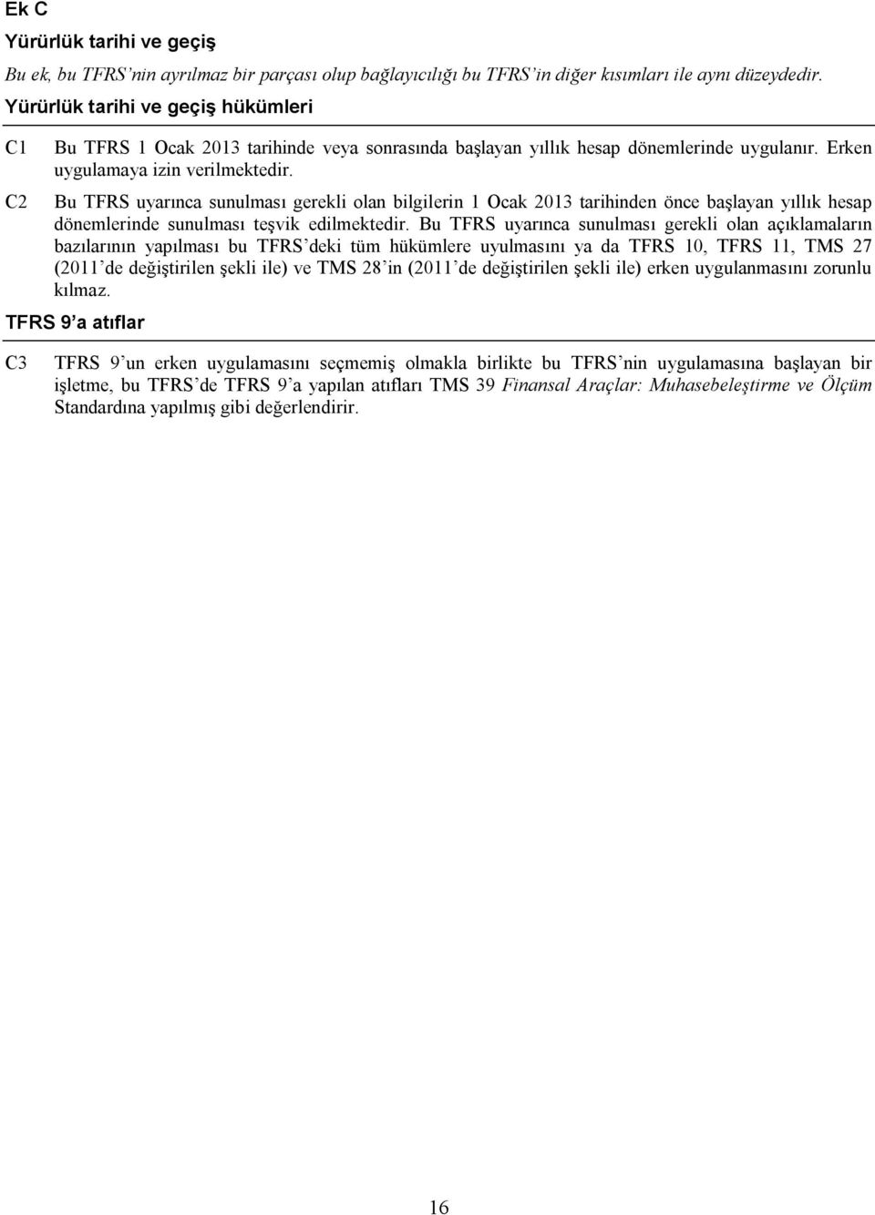 Bu TFRS uyarınca sunulması gerekli olan bilgilerin 1 Ocak 2013 tarihinden önce başlayan yıllık hesap dönemlerinde sunulması teşvik edilmektedir.