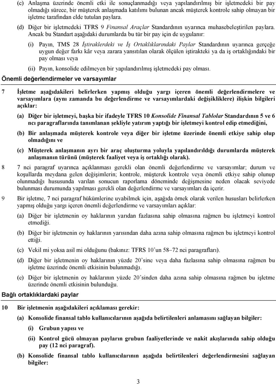 Ancak bu Standart aşağıdaki durumlarda bu tür bir pay için de uygulanır: Payın, TMS 28 İştiraklerdeki ve İş Ortaklıklarındaki Paylar Standardının uyarınca gerçeğe uygun değer farkı kâr veya zarara