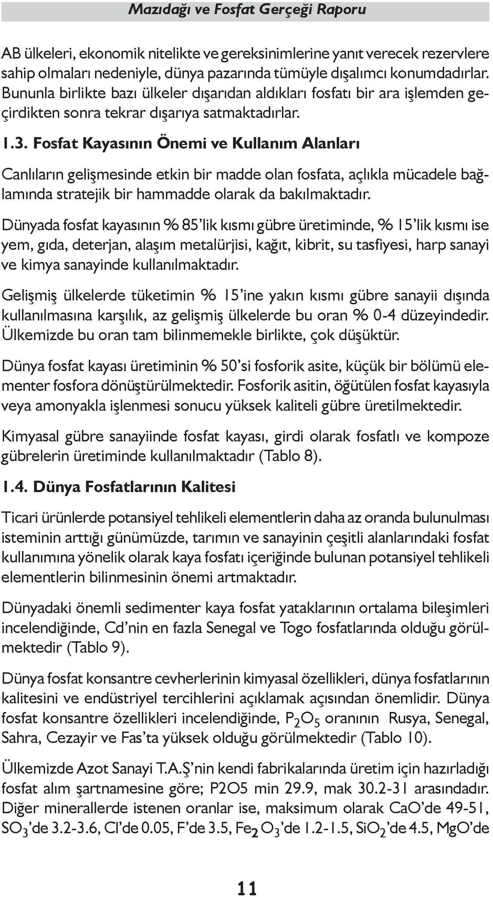 Fosfat Kayasının Önemi ve Kullanım Alanları Canlıların gelişmesinde etkin bir madde olan fosfata, açlıkla mücadele bağlamında stratejik bir hammadde olarak da bakılmaktadır.