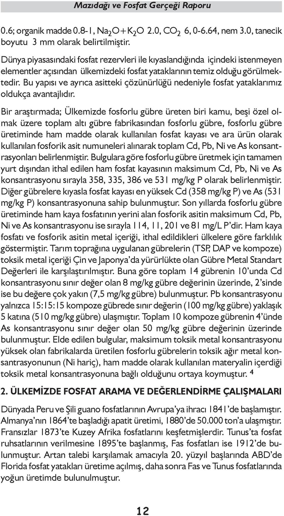 Bu yapısı ve ayrıca asitteki çözünürlüğü nedeniyle fosfat yataklarımız oldukça avantajlıdır.