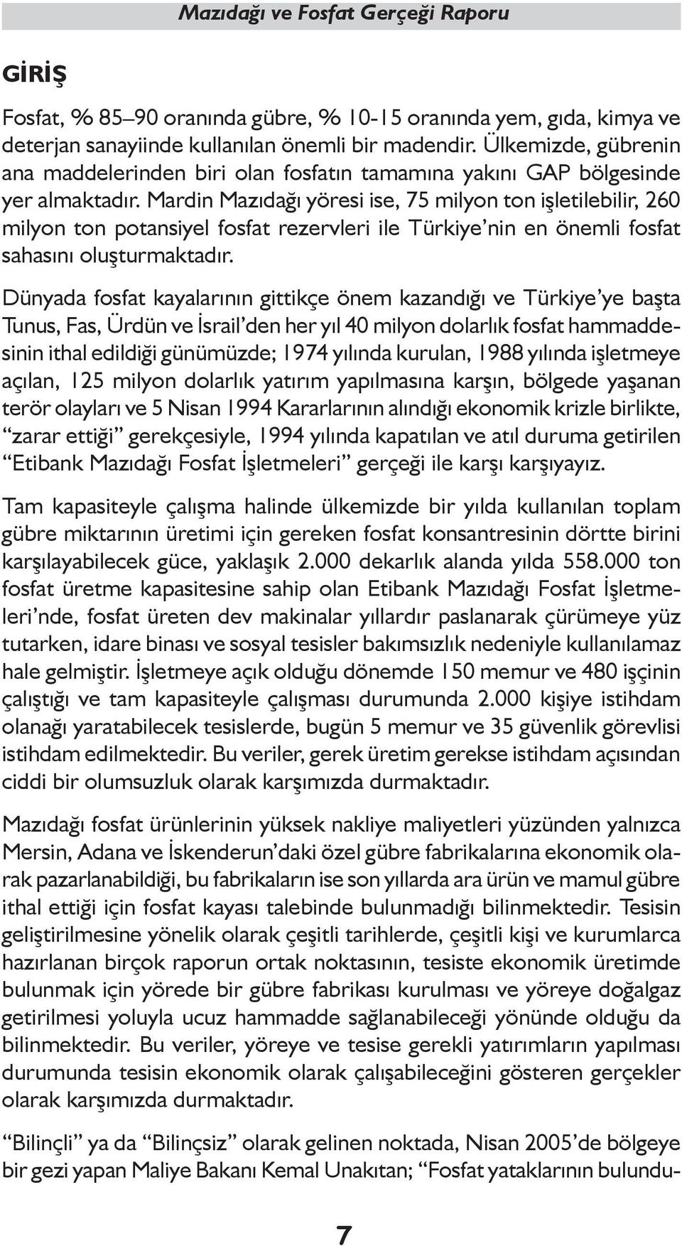 Mardin Mazıdağı yöresi ise, 75 milyon ton işletilebilir, 260 milyon ton potansiyel fosfat rezervleri ile Türkiye nin en önemli fosfat sahasını oluşturmaktadır.