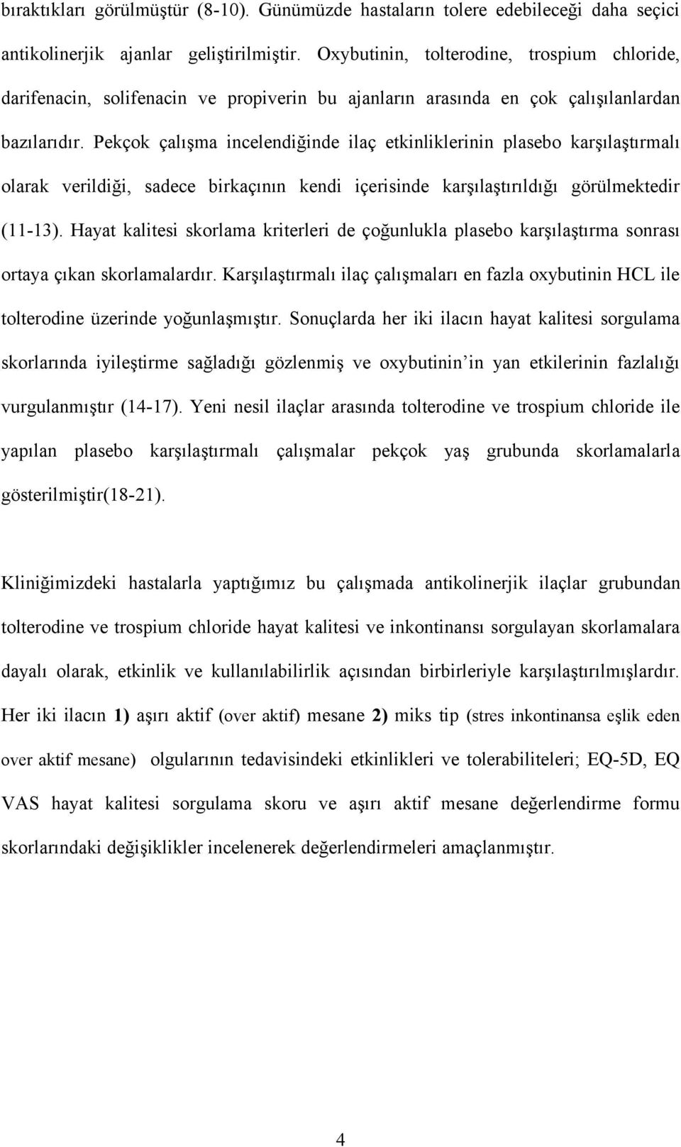 Pekçok çalışma incelendiğinde ilaç etkinliklerinin plasebo karşılaştırmalı olarak verildiği, sadece birkaçının kendi içerisinde karşılaştırıldığı görülmektedir (11-13).