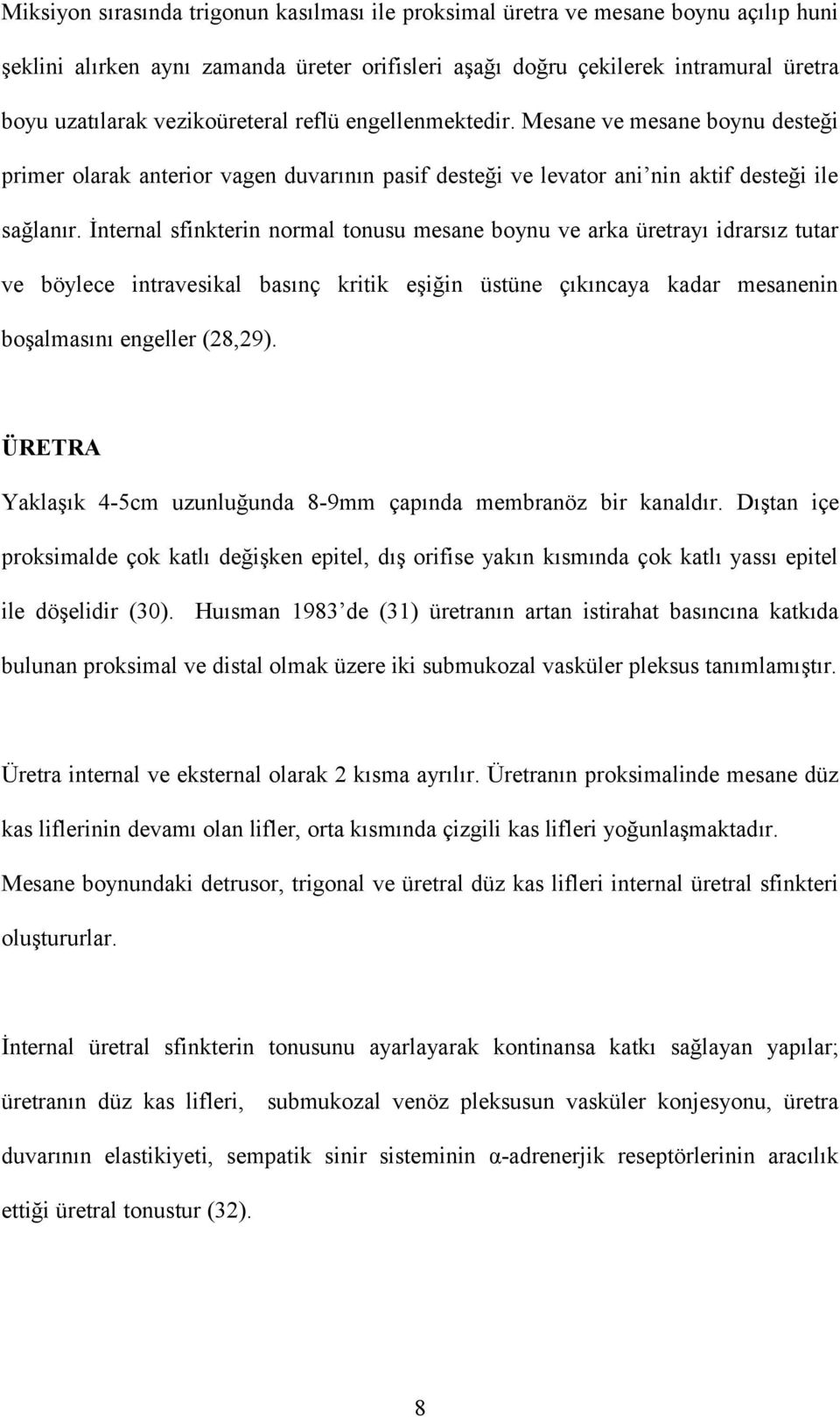 İnternal sfinkterin normal tonusu mesane boynu ve arka üretrayı idrarsız tutar ve böylece intravesikal basınç kritik eşiğin üstüne çıkıncaya kadar mesanenin boşalmasını engeller (28,29).